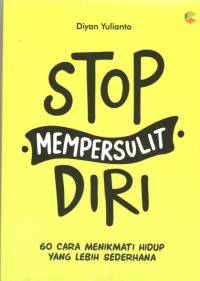Image of Stop Mempersulit Diri Sendiri : 60 Cara Menikmati Hidup yang Lebih Sederhana