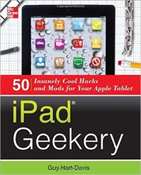 Image of IPad geekery : 50 insanely cool hacks and mods for your Apple tablet