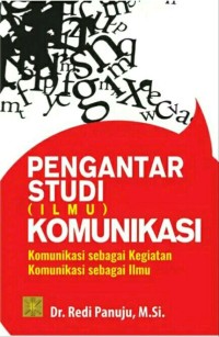 Image of Pengantar Studi (ilmu) Komunikasi : Komunikasi Sebagai Kegiatan Komunikasi Sebagai Ilmu